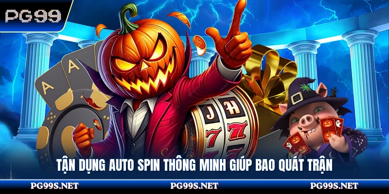 Tận dụng auto spin thông minh giúp bao quát trận