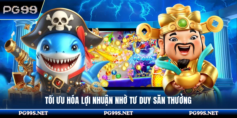 Tối ưu hóa lợi nhuận nhờ tư duy săn thưởng